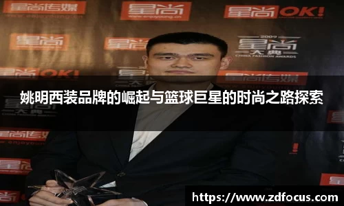 姚明西装品牌的崛起与篮球巨星的时尚之路探索